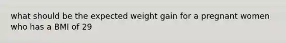 what should be the expected weight gain for a pregnant women who has a BMI of 29