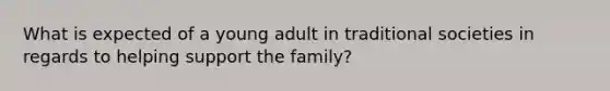 What is expected of a young adult in traditional societies in regards to helping support the family?