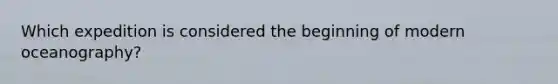 Which expedition is considered the beginning of modern oceanography?
