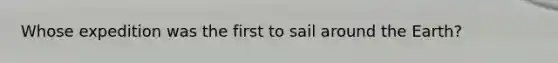 Whose expedition was the first to sail around the Earth?