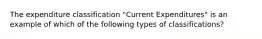 The expenditure classification "Current Expenditures" is an example of which of the following types of classifications?