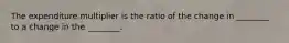 The expenditure multiplier is the ratio of the change in ________ to a change in the ________.