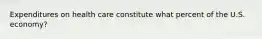 Expenditures on health care constitute what percent of the U.S. economy?