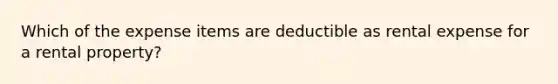 Which of the expense items are deductible as rental expense for a rental property?