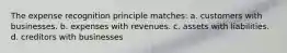 The expense recognition principle matches: a. customers with businesses. b. expenses with revenues. c. assets with liabilities. d. creditors with businesses