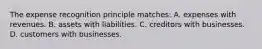 The expense recognition principle matches: A. expenses with revenues. B. assets with liabilities. C. creditors with businesses. D. customers with businesses.