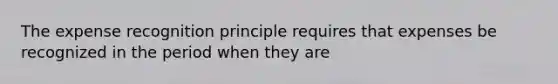 The expense recognition principle requires that expenses be recognized in the period when they are