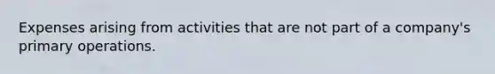 Expenses arising from activities that are not part of a company's primary operations.