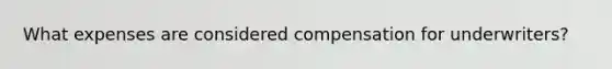 What expenses are considered compensation for underwriters?