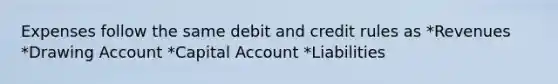 Expenses follow the same debit and credit rules as *Revenues *Drawing Account *Capital Account *Liabilities