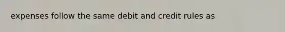 expenses follow the same debit and credit rules as