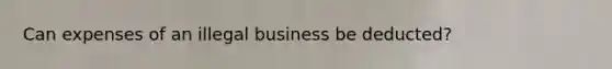 Can expenses of an illegal business be deducted?