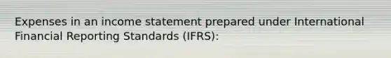 Expenses in an income statement prepared under International Financial Reporting Standards (IFRS):