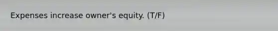 Expenses increase owner's equity. (T/F)