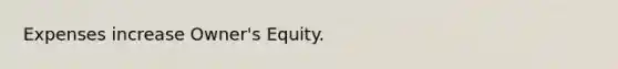 Expenses increase Owner's Equity.