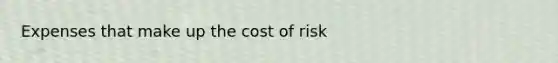 Expenses that make up the cost of risk