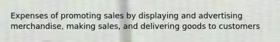 Expenses of promoting sales by displaying and advertising merchandise, making sales, and delivering goods to customers