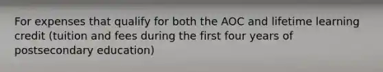 For expenses that qualify for both the AOC and lifetime learning credit (tuition and fees during the first four years of postsecondary education)