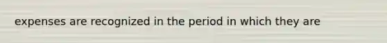 expenses are recognized in the period in which they are