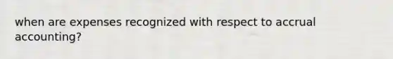 when are expenses recognized with respect to accrual accounting?