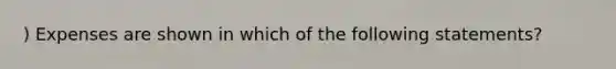 ) Expenses are shown in which of the following statements?