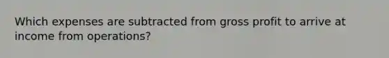 Which expenses are subtracted from gross profit to arrive at income from operations?