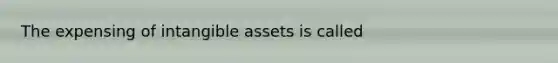 The expensing of intangible assets is called