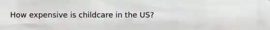 How expensive is childcare in the US?