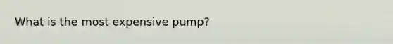 What is the most expensive pump?