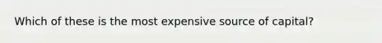 Which of these is the most expensive source of capital?