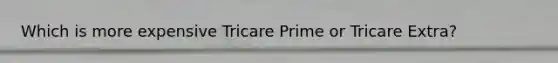 Which is more expensive Tricare Prime or Tricare Extra?