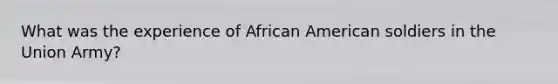 What was the experience of African American soldiers in the Union Army?