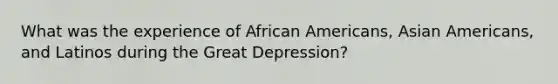 What was the experience of African Americans, Asian Americans, and Latinos during the Great Depression?