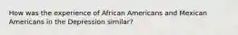 How was the experience of African Americans and Mexican Americans in the Depression similar?