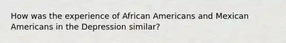 How was the experience of African Americans and Mexican Americans in the Depression similar?