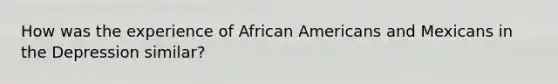 How was the experience of African Americans and Mexicans in the Depression similar?