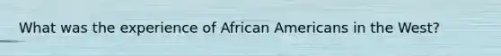 What was the experience of African Americans in the West?