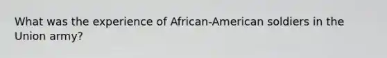 What was the experience of African-American soldiers in the Union army?