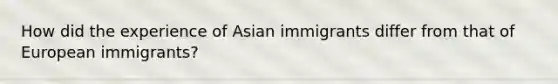 How did the experience of Asian immigrants differ from that of European immigrants?