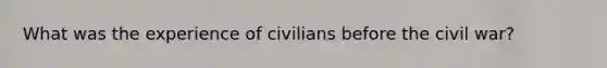 What was the experience of civilians before the civil war?