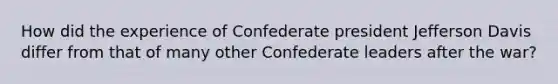 How did the experience of Confederate president Jefferson Davis differ from that of many other Confederate leaders after the war?