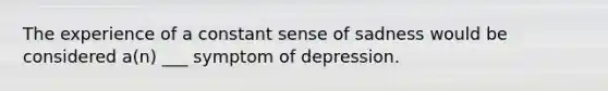 The experience of a constant sense of sadness would be considered a(n) ___ symptom of depression.