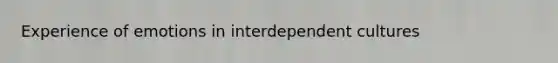 Experience of emotions in interdependent cultures