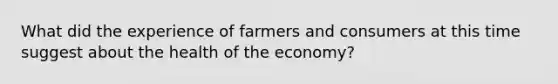 What did the experience of farmers and consumers at this time suggest about the health of the economy?