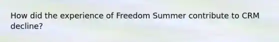 How did the experience of Freedom Summer contribute to CRM decline?