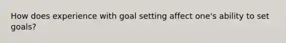 How does experience with goal setting affect one's ability to set goals?