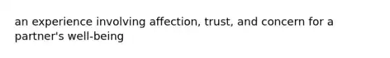 an experience involving affection, trust, and concern for a partner's well-being