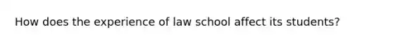 How does the experience of law school affect its students?