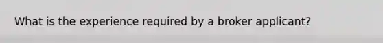 What is the experience required by a broker applicant?