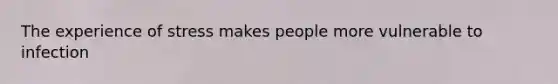 The experience of stress makes people more vulnerable to infection